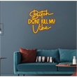 Maklaine Bitch Don't Kill My Vibe LED Neon Sign 20