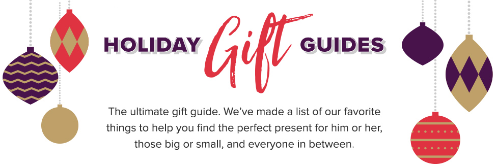 The Ultimate Gift Guide. We've made a list of our favorite things to help you find the perfect present.