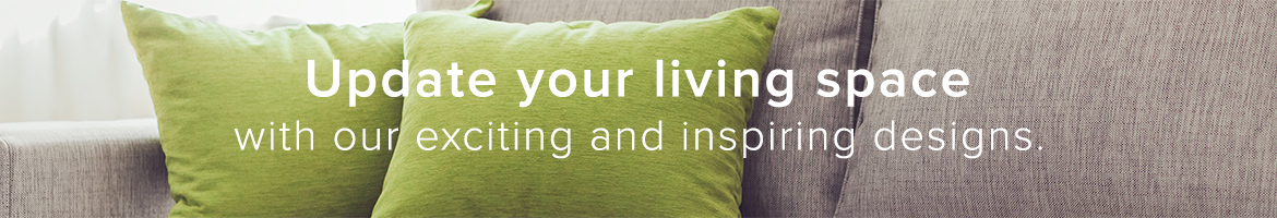 Update your living space with our exciting nad inspiring designs.