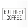 Mercana But First Coffee Metal Wall Sign Cut-Out Typography in Black